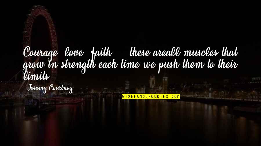 Limits In Love Quotes By Jeremy Courtney: Courage, love, faith ... these areall muscles that