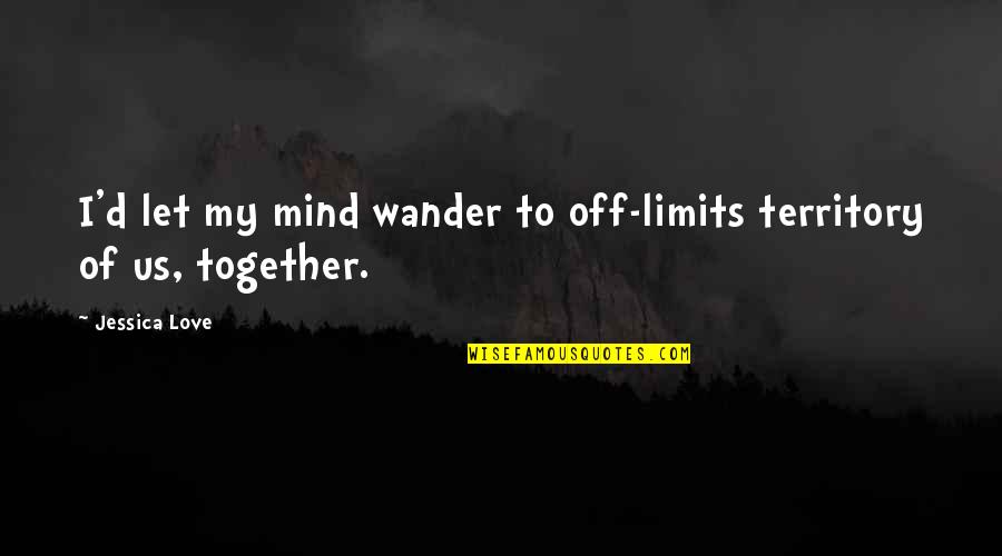 Limits In Love Quotes By Jessica Love: I'd let my mind wander to off-limits territory