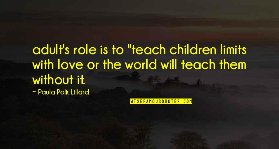 Limits In Love Quotes By Paula Polk Lillard: adult's role is to "teach children limits with