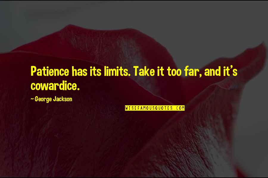 Limits In Patience Quotes By George Jackson: Patience has its limits. Take it too far,