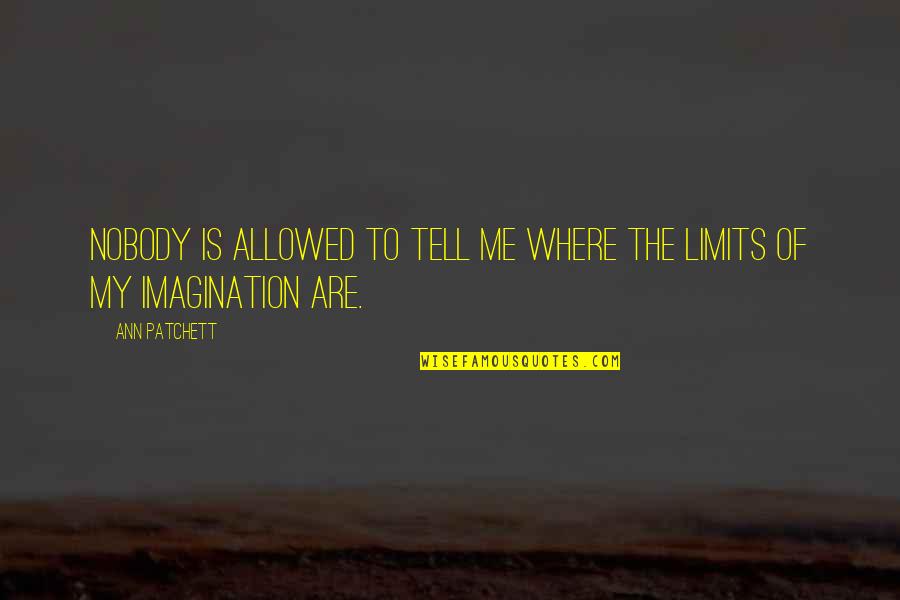 Limits Limits And Imagination Quotes By Ann Patchett: Nobody is allowed to tell me where the