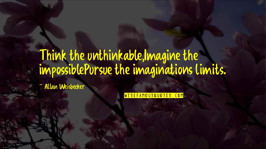 Limits Of Imagination Quotes By Allan Weisbecker: Think the unthinkable,Imagine the impossiblePursue the imaginations limits.