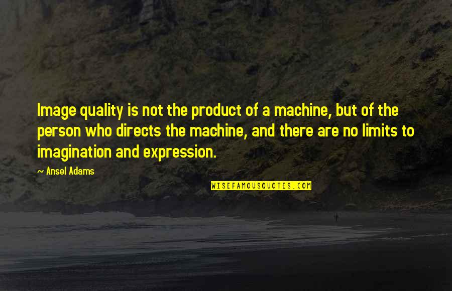 Limits Of Imagination Quotes By Ansel Adams: Image quality is not the product of a