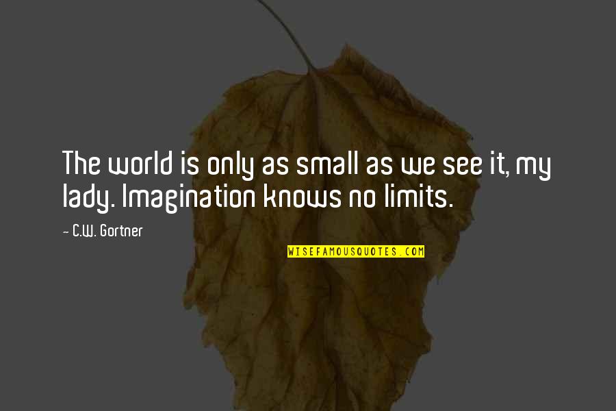 Limits Of Imagination Quotes By C.W. Gortner: The world is only as small as we