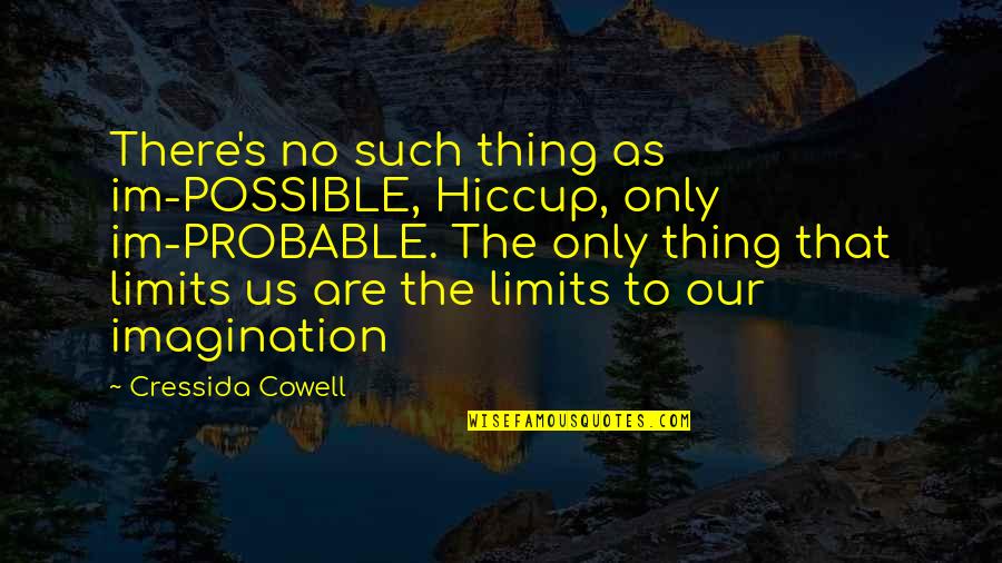 Limits Of Imagination Quotes By Cressida Cowell: There's no such thing as im-POSSIBLE, Hiccup, only