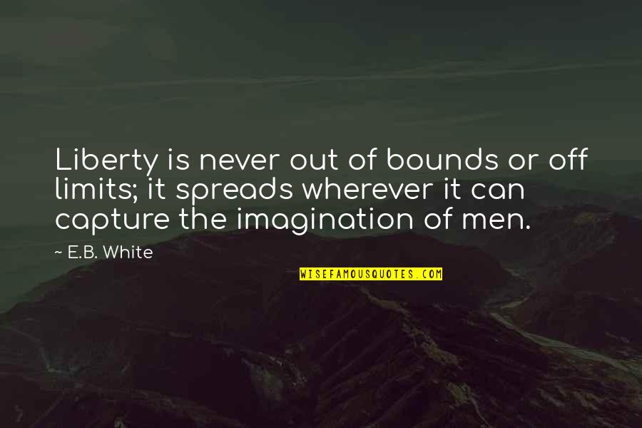 Limits Of Imagination Quotes By E.B. White: Liberty is never out of bounds or off