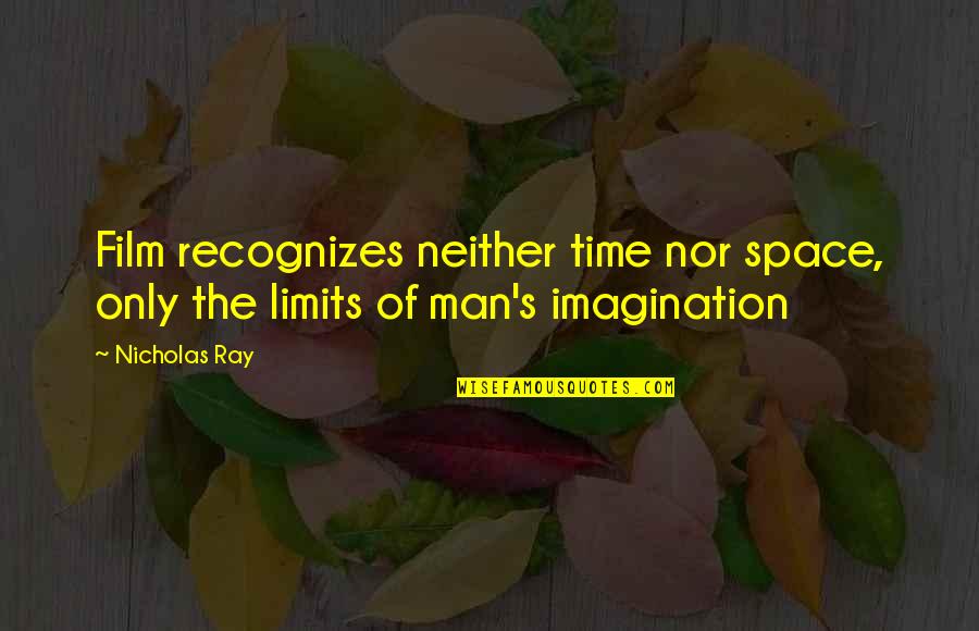 Limits Of Imagination Quotes By Nicholas Ray: Film recognizes neither time nor space, only the