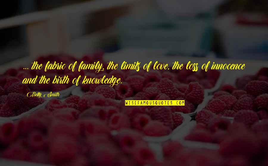 Limits Of Knowledge Quotes By Betty Smith: ... the fabric of family, the limits of