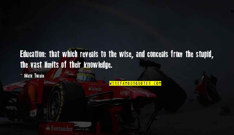 Limits Of Knowledge Quotes By Mark Twain: Education: that which reveals to the wise, and