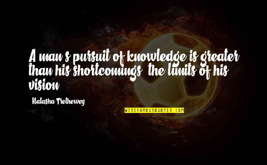 Limits Of Knowledge Quotes By Natasha Trethewey: A man's pursuit of knowledge is greater than