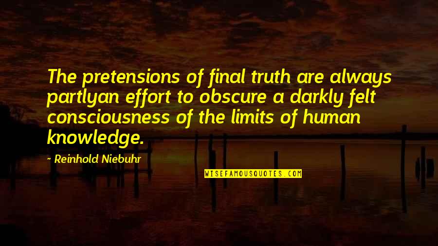 Limits Of Knowledge Quotes By Reinhold Niebuhr: The pretensions of final truth are always partlyan