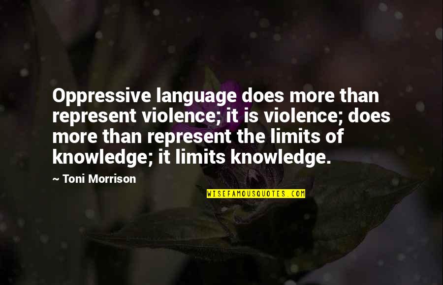 Limits Of Knowledge Quotes By Toni Morrison: Oppressive language does more than represent violence; it