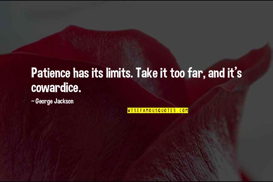 Limits Of Patience Quotes By George Jackson: Patience has its limits. Take it too far,