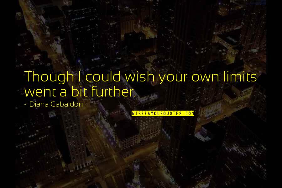 Limits Quotes By Diana Gabaldon: Though I could wish your own limits went