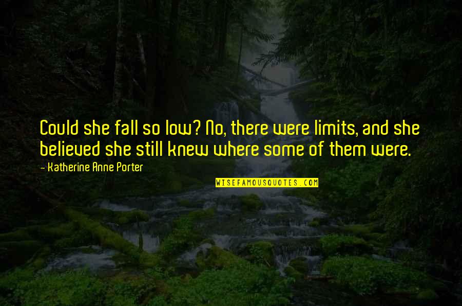 Limits Quotes By Katherine Anne Porter: Could she fall so low? No, there were