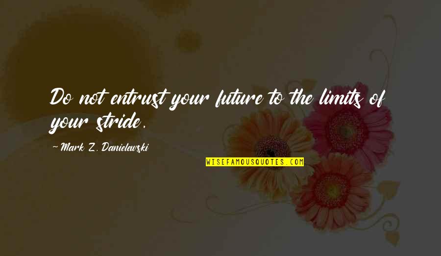 Limits Quotes By Mark Z. Danielewski: Do not entrust your future to the limits