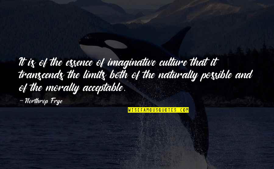 Limits Quotes By Northrop Frye: It is of the essence of imaginative culture