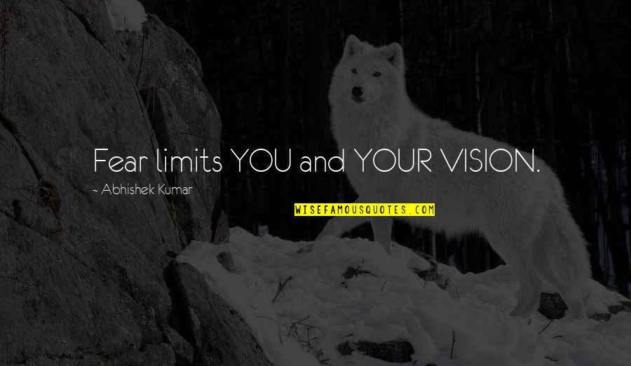 Limits Quotes Quotes By Abhishek Kumar: Fear limits YOU and YOUR VISION. Limits Quotes Quotes By Abhishek Kumar: Fear limits YOU and YOUR VISION.