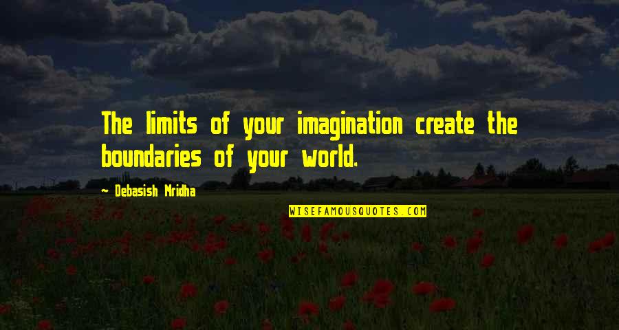 Limits Quotes Quotes By Debasish Mridha: The limits of your imagination create the boundaries Limits Quotes Quotes By Debasish Mridha: The limits of your imagination create the boundaries