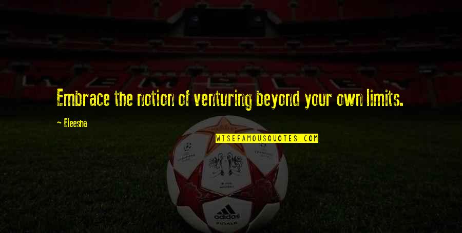 Limits Quotes Quotes By Eleesha: Embrace the notion of venturing beyond your own