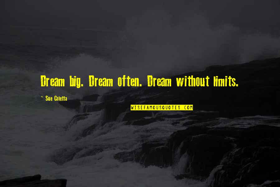 Limits Quotes Quotes By Sue Coletta: Dream big. Dream often. Dream without limits. Limits Quotes Quotes By Sue Coletta: Dream big. Dream often. Dream without limits.