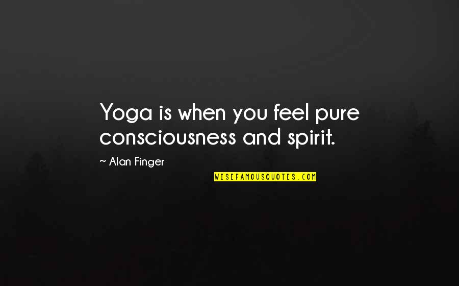 Limity Adam Quotes By Alan Finger: Yoga is when you feel pure consciousness and
