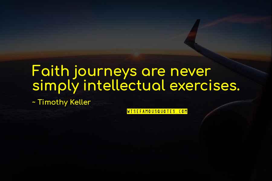 Limity Pro Quotes By Timothy Keller: Faith journeys are never simply intellectual exercises.
