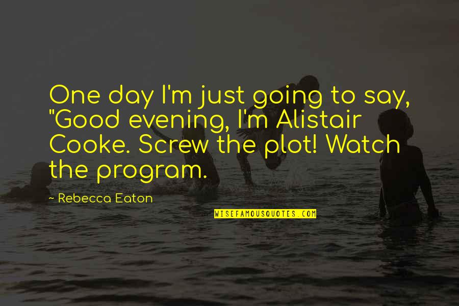 Limjoco Clan Quotes By Rebecca Eaton: One day I'm just going to say, "Good