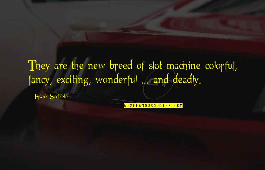 Limjoco Family Quotes By Frank Scoblete: They are the new breed of slot machine-colorful,