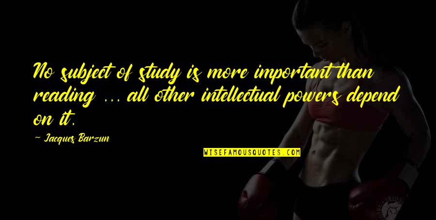 Limjoco Family Quotes By Jacques Barzun: No subject of study is more important than