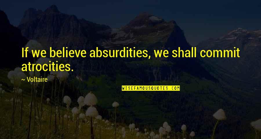 Limkemann Happy Quotes By Voltaire: If we believe absurdities, we shall commit atrocities.