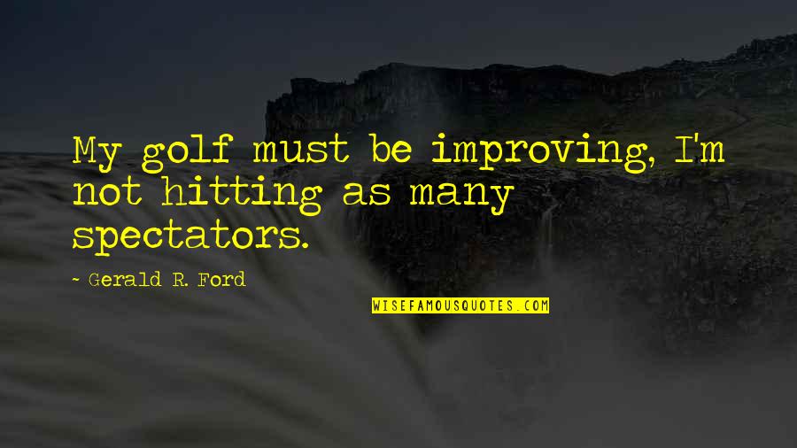 Limmagine Quotes By Gerald R. Ford: My golf must be improving, I'm not hitting Limmagine Quotes By Gerald R. Ford: My golf must be improving, I'm not hitting