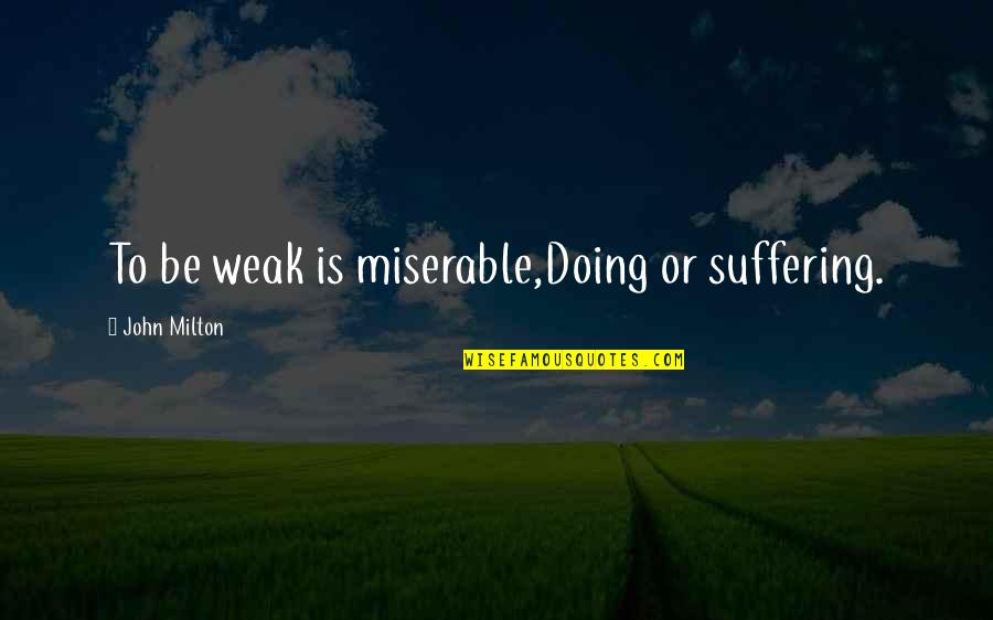 Limmagine Quotes By John Milton: To be weak is miserable,Doing or suffering. Limmagine Quotes By John Milton: To be weak is miserable,Doing or suffering.