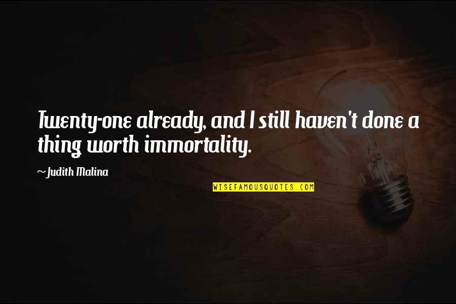 Limmari Quotes By Judith Malina: Twenty-one already, and I still haven't done a