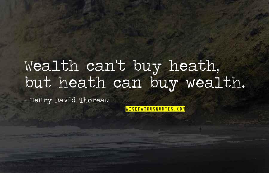 Limmat Zurich Quotes By Henry David Thoreau: Wealth can't buy heath, but heath can buy