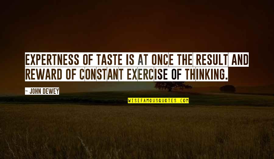 Limmense Quotes By John Dewey: Expertness of taste is at once the result
