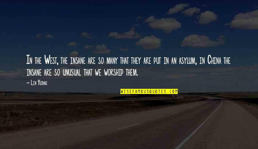 Limmer Wealth Quotes By Lin Yutang: In the West, the insane are so many Limmer Wealth Quotes By Lin Yutang: In the West, the insane are so many