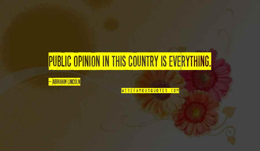 Limmie Snell Quotes By Abraham Lincoln: Public opinion in this country is everything. Limmie Snell Quotes By Abraham Lincoln: Public opinion in this country is everything.