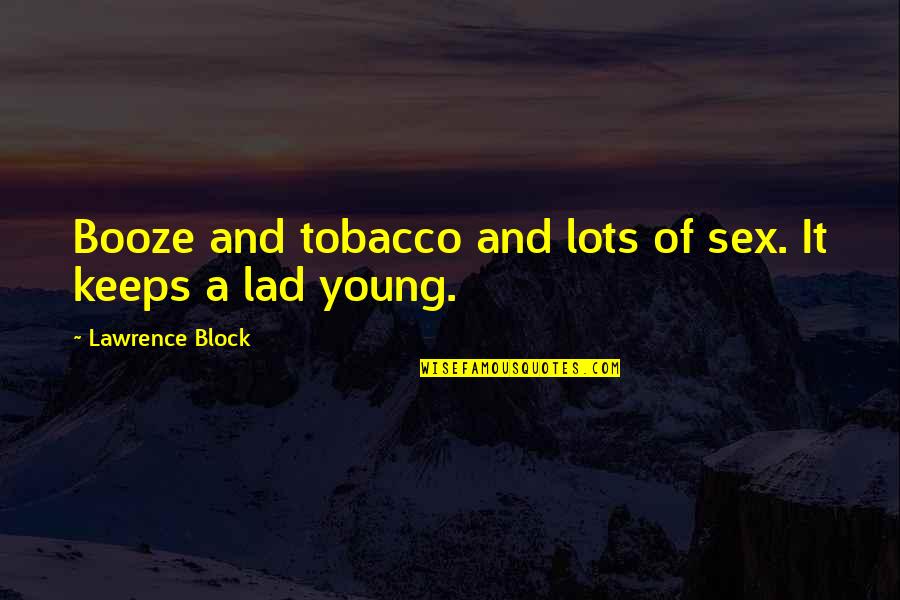 Limmie Snell Quotes By Lawrence Block: Booze and tobacco and lots of sex. It