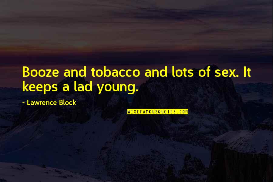 Limmie Snell Quotes By Lawrence Block: Booze and tobacco and lots of sex. It Limmie Snell Quotes By Lawrence Block: Booze and tobacco and lots of sex. It