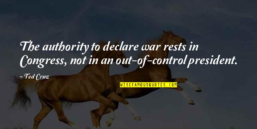 Limmortale 2019 Quotes By Ted Cruz: The authority to declare war rests in Congress,