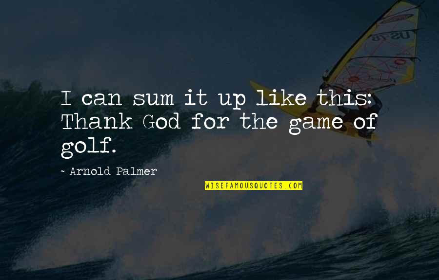 Limmy Falconhoof Quotes By Arnold Palmer: I can sum it up like this: Thank Limmy Falconhoof Quotes By Arnold Palmer: I can sum it up like this: Thank