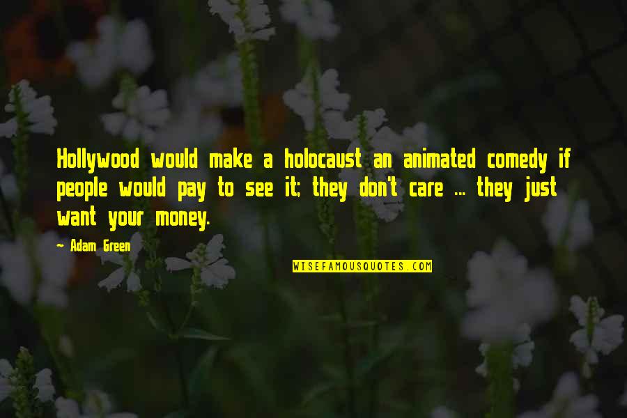 Limned Quotes By Adam Green: Hollywood would make a holocaust an animated comedy