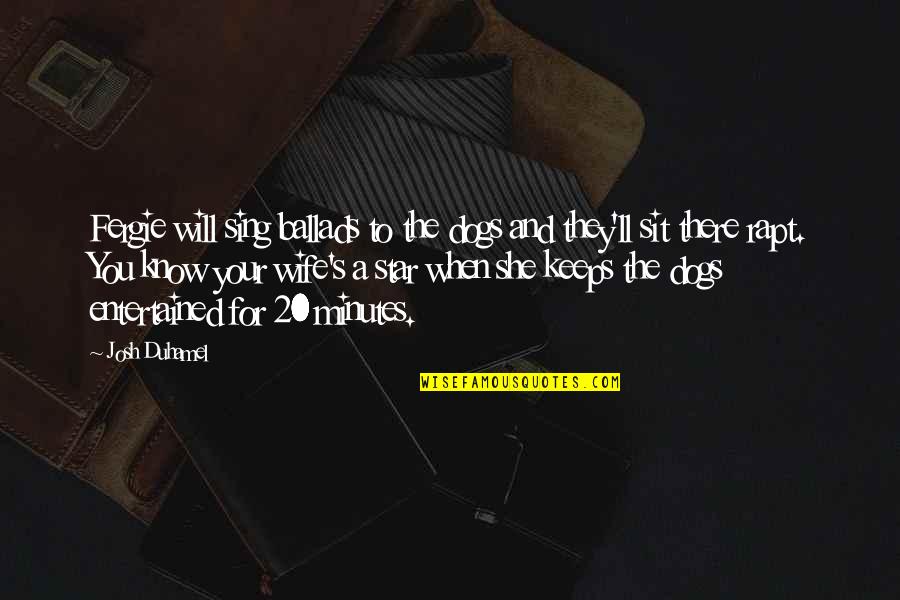 Limo Service Quotes By Josh Duhamel: Fergie will sing ballads to the dogs and