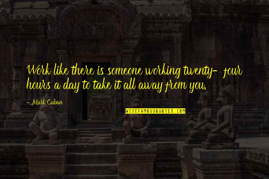 Limoeiro Enrolando Quotes By Mark Cuban: Work like there is someone working twenty-four hours