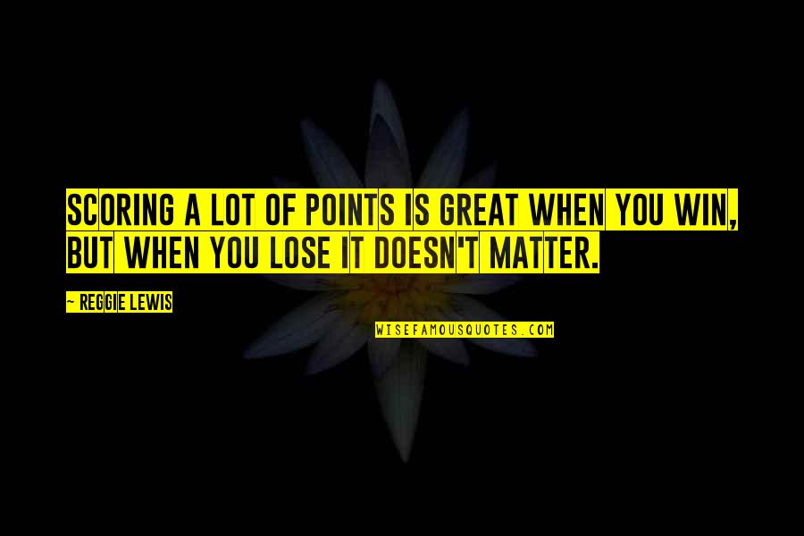 Limosinas Quotes By Reggie Lewis: Scoring a lot of points is great when