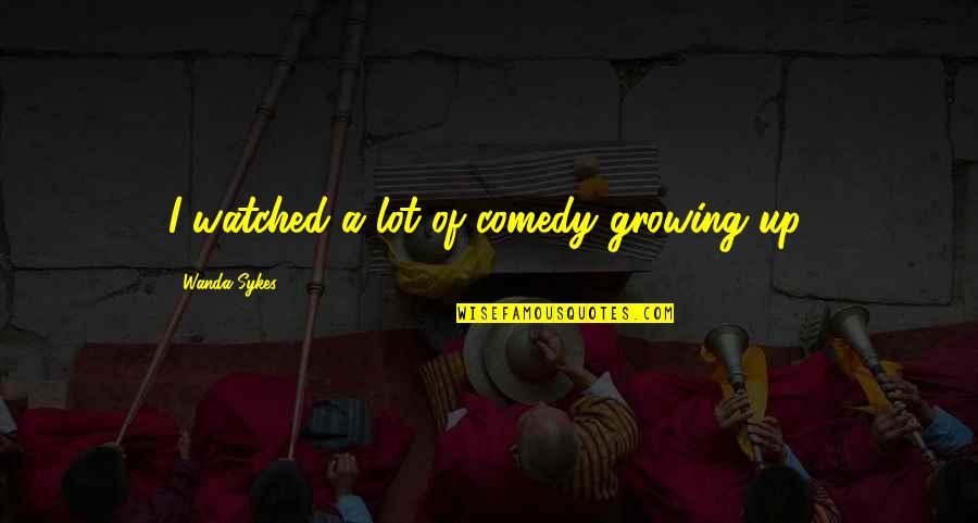 Limosinas Quotes By Wanda Sykes: I watched a lot of comedy growing up. Limosinas Quotes By Wanda Sykes: I watched a lot of comedy growing up.