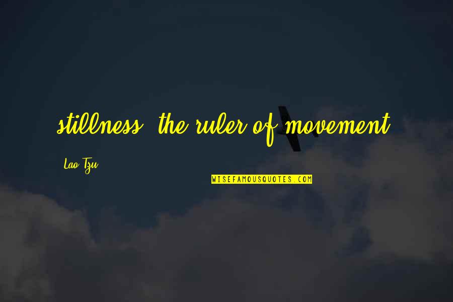 Limosine Quotes By Lao-Tzu: stillness, the ruler of movement.