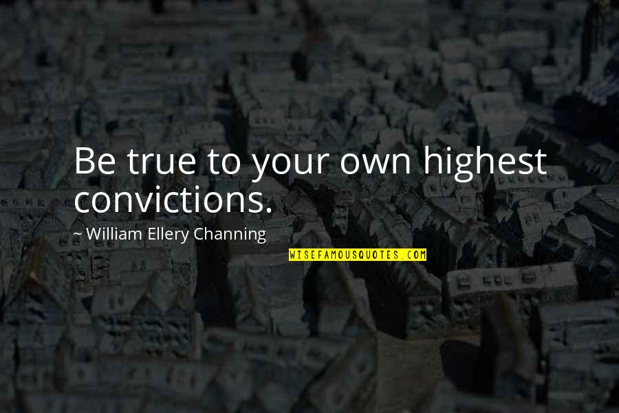 Limousine Insurance Quotes By William Ellery Channing: Be true to your own highest convictions.