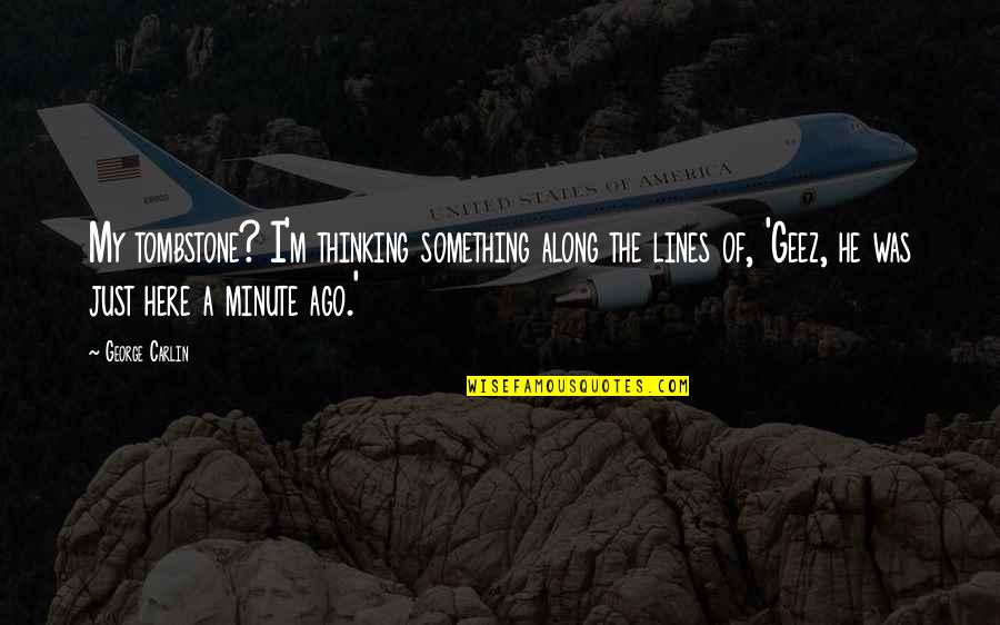 Limousine Service Quotes By George Carlin: My tombstone? I'm thinking something along the lines